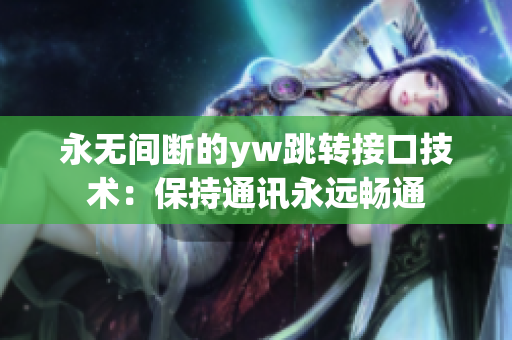永无间断的yw跳转接口技术：保持通讯永远畅通