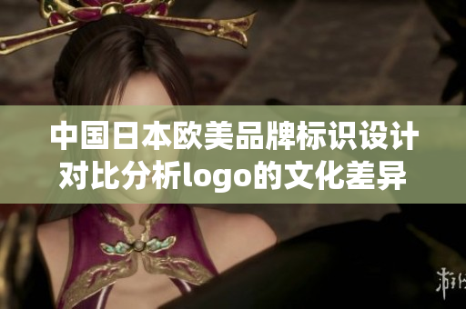 中国日本欧美品牌标识设计对比分析logo的文化差异及影响