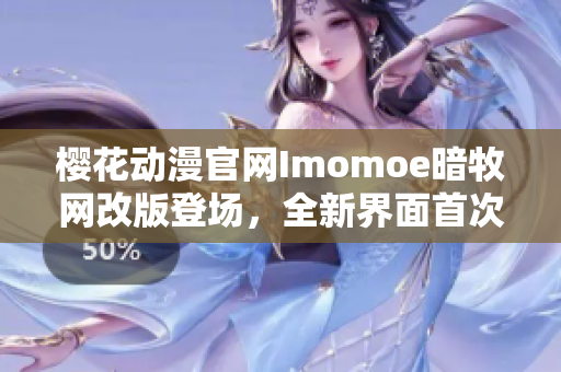 樱花动漫官网Imomoe暗牧网改版登场，全新界面首次发布