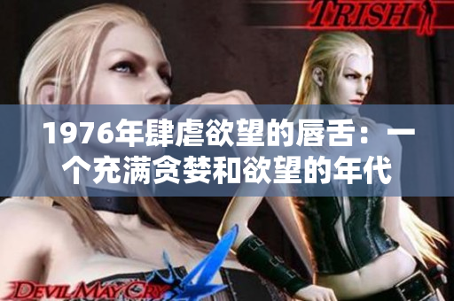 1976年肆虐欲望的唇舌：一个充满贪婪和欲望的年代