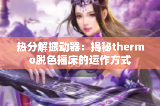 热分解振动器：揭秘thermo脱色摇床的运作方式