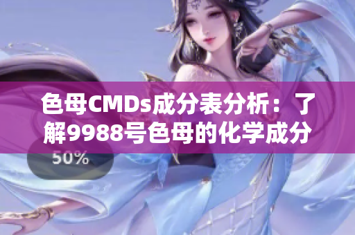 色母CMDs成分表分析：了解9988号色母的化学成分