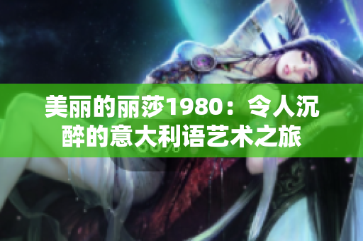 美丽的丽莎1980：令人沉醉的意大利语艺术之旅