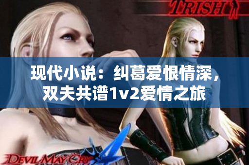 现代小说：纠葛爱恨情深，双夫共谱1v2爱情之旅