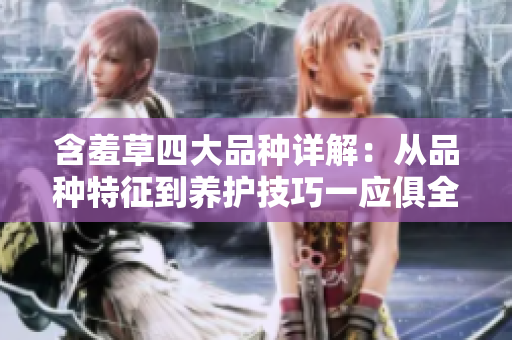 含羞草四大品种详解：从品种特征到养护技巧一应俱全
