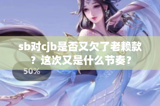 sb对cjb是否又欠了老赖款？这次又是什么节奏？
