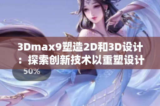 3Dmax9塑造2D和3D设计：探索创新技术以重塑设计视野