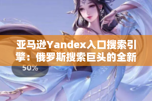 亚马逊Yandex入口搜索引擎：俄罗斯搜索巨头的全新门户站点