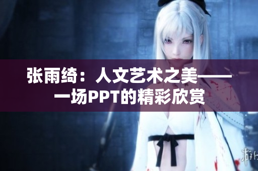 张雨绮：人文艺术之美——一场PPT的精彩欣赏