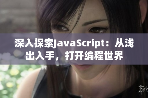 深入探索JavaScript：从浅出入手，打开编程世界