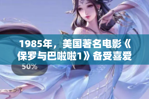 1985年，美国著名电影《保罗与巴啦啦1》备受喜爱