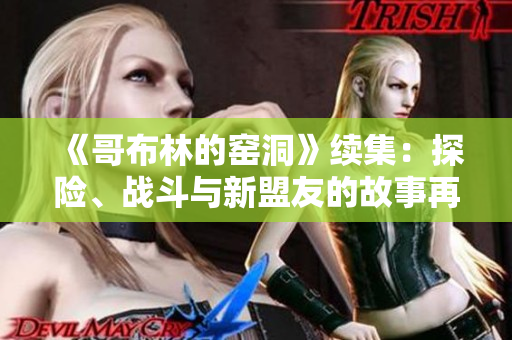 《哥布林的窑洞》续集：探险、战斗与新盟友的故事再度绽放