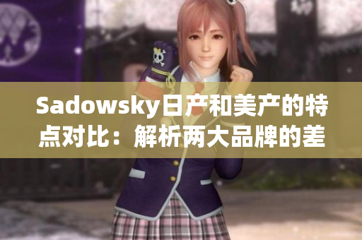 Sadowsky日产和美产的特点对比：解析两大品牌的差异