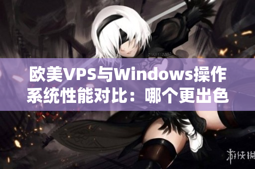 欧美VPS与Windows操作系统性能对比：哪个更出色？