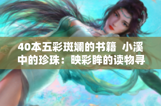 40本五彩斑斓的书籍  小溪中的珍珠：映彩眸的读物寻宝记