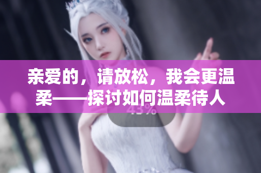 亲爱的，请放松，我会更温柔——探讨如何温柔待人