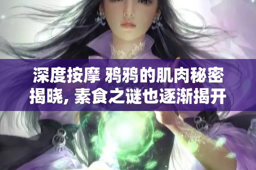 深度按摩 鸦鸦的肌肉秘密揭晓, 素食之谜也逐渐揭开