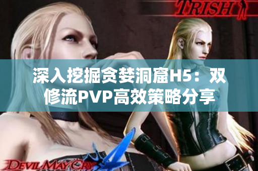 深入挖掘贪婪洞窟H5：双修流PVP高效策略分享