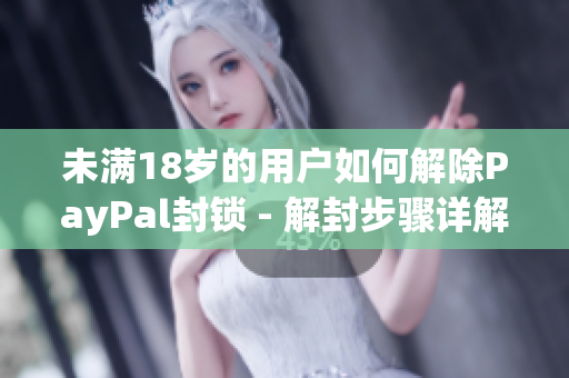 未满18岁的用户如何解除PayPal封锁 - 解封步骤详解