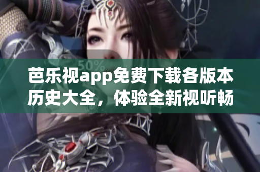 芭乐视app免费下载各版本历史大全，体验全新视听畅享