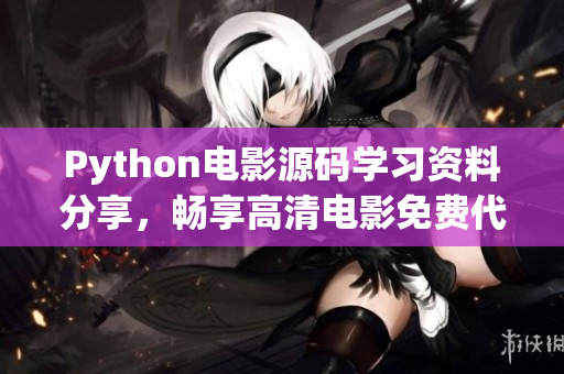 Python电影源码学习资料分享，畅享高清电影免费代码