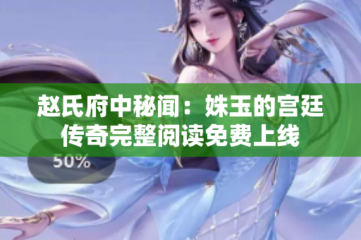 赵氏府中秘闻：姝玉的宫廷传奇完整阅读免费上线