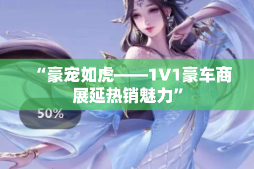 “豪宠如虎——1V1豪车商展延热销魅力”