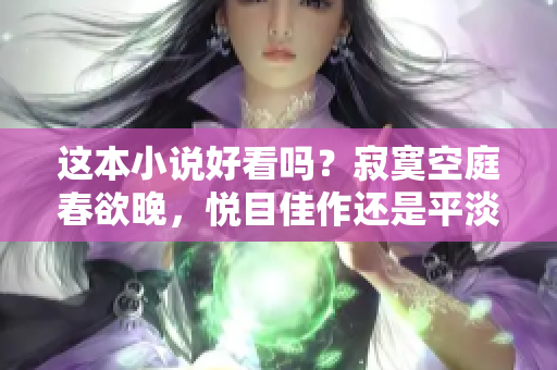 这本小说好看吗？寂寞空庭春欲晚，悦目佳作还是平淡无奇之作？