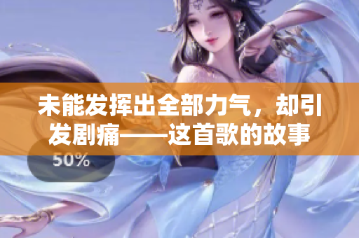 未能发挥出全部力气，却引发剧痛——这首歌的故事