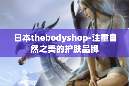 日本thebodyshop-注重自然之美的护肤品牌