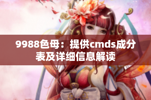 9988色母：提供cmds成分表及详细信息解读