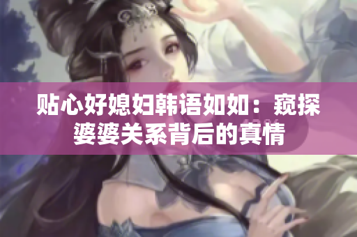 贴心好媳妇韩语如如：窥探婆婆关系背后的真情