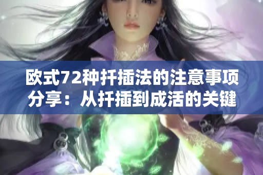 欧式72种扦插法的注意事项分享：从扦插到成活的关键技巧