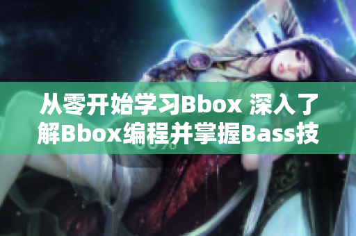 从零开始学习Bbox 深入了解Bbox编程并掌握Bass技巧