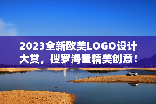2023全新欧美LOGO设计大赏，搜罗海量精美创意！