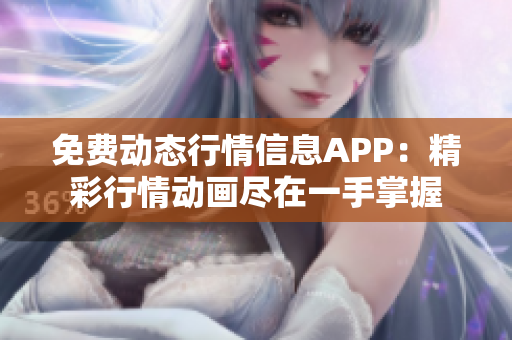 免费动态行情信息APP：精彩行情动画尽在一手掌握