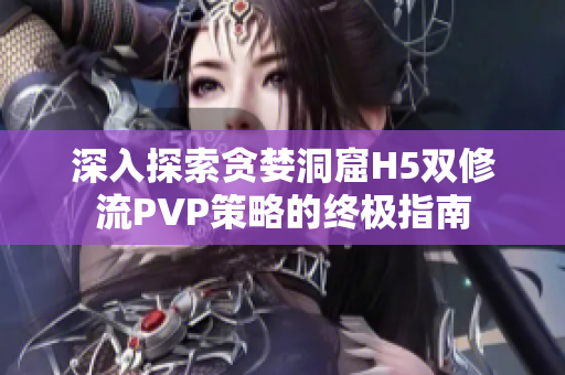 深入探索贪婪洞窟H5双修流PVP策略的终极指南