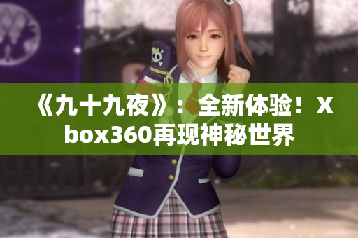 《九十九夜》：全新体验！Xbox360再现神秘世界