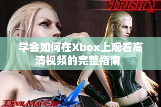 学会如何在Xbox上观看高清视频的完整指南  