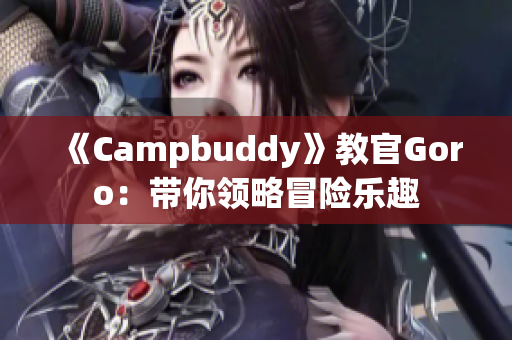 《Campbuddy》教官Goro：带你领略冒险乐趣