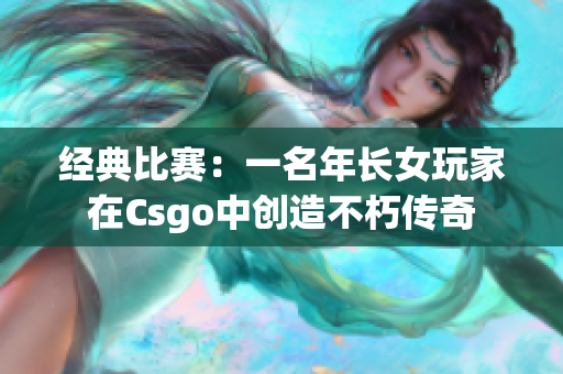 经典比赛：一名年长女玩家在Csgo中创造不朽传奇