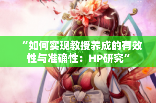 “如何实现教授养成的有效性与准确性：HP研究”