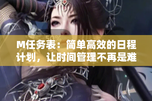 M任务表：简单高效的日程计划，让时间管理不再是难题