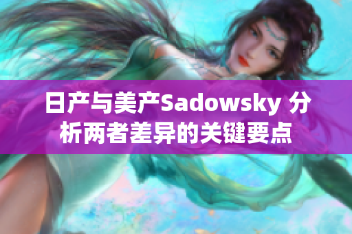 日产与美产Sadowsky 分析两者差异的关键要点