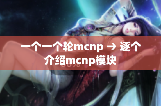 一个一个轮mcnp → 逐个介绍mcnp模块