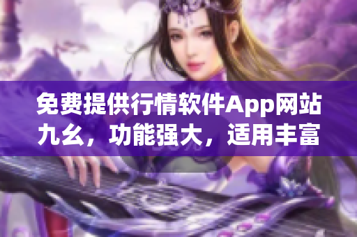 免费提供行情软件App网站九幺，功能强大，适用丰富。