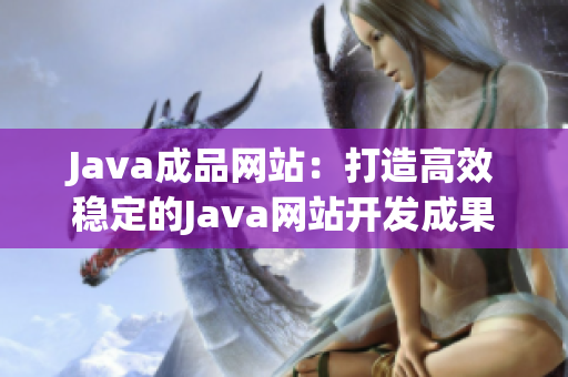 Java成品网站：打造高效稳定的Java网站开发成果