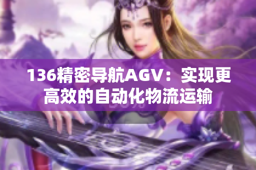 136精密导航AGV：实现更高效的自动化物流运输