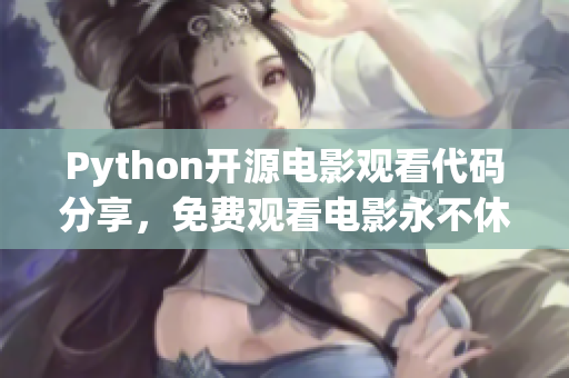 Python开源电影观看代码分享，免费观看电影永不休止