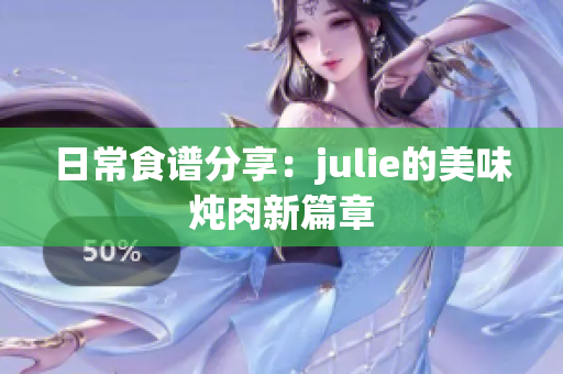 日常食谱分享：julie的美味炖肉新篇章